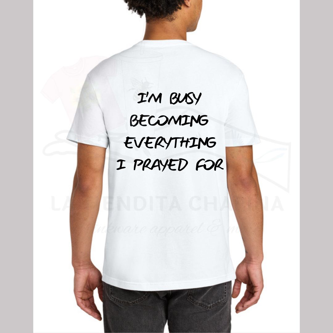 Im Busy Becoming Everything I Prayed For Shirt